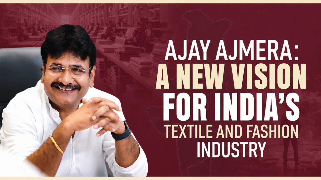 Ajay Ajmera: A New Vision for India’s Textile Industry