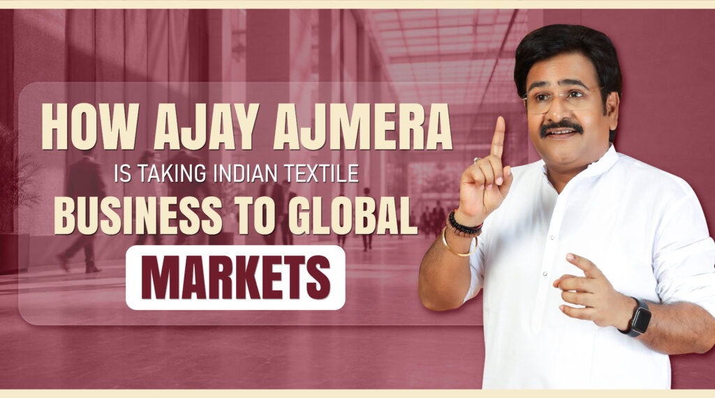 How Ajay Ajmera Is Taking Indian Textile Business Global
