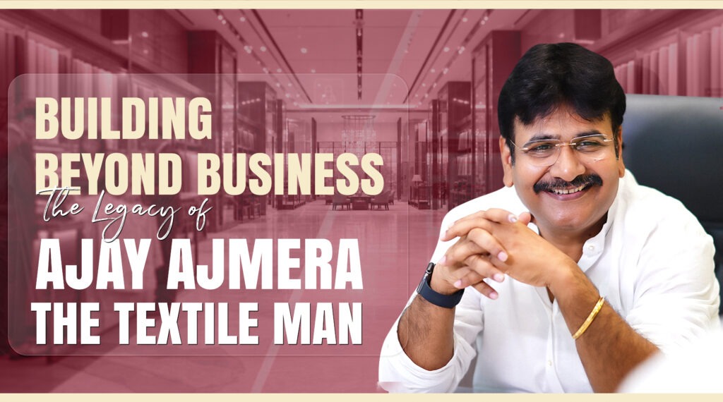 Building Beyond Business: The Legacy of Ajay Ajmera, The Textile Man