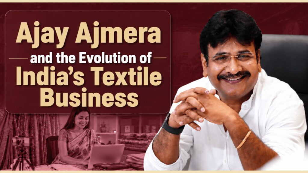 Ajay Ajmera and the Evolution of India’s Textile Business