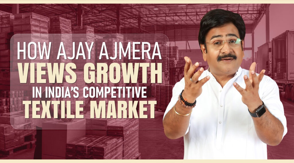 How Ajay Ajmera Views Growth in India’s Textile Market