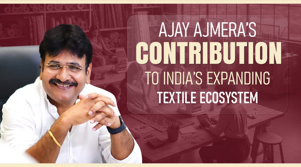 Ajay Ajmera’s Contribution to India’s Textile Ecosystem