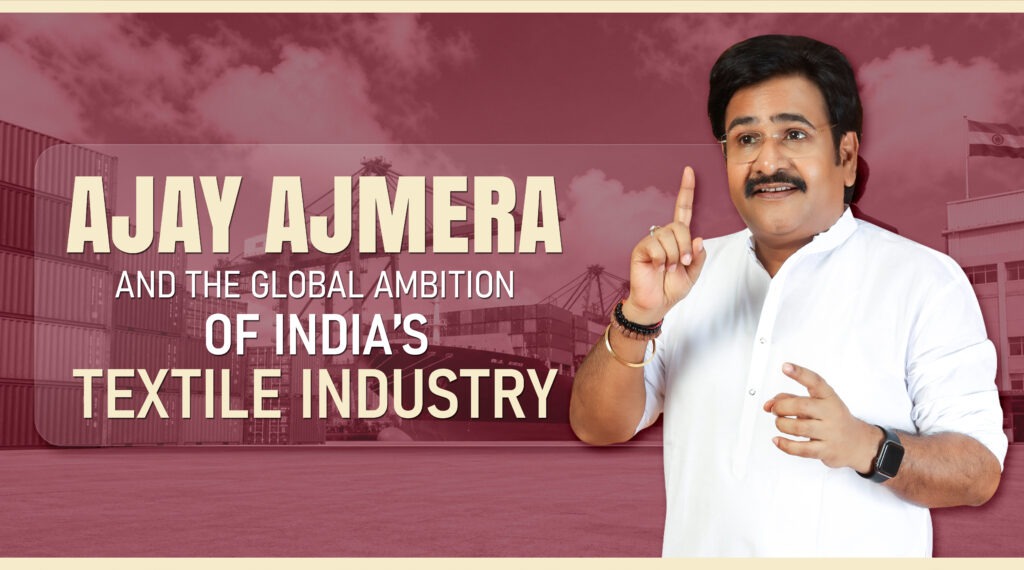 Ajay Ajmera and the Global Ambition of India’s Textile Industry